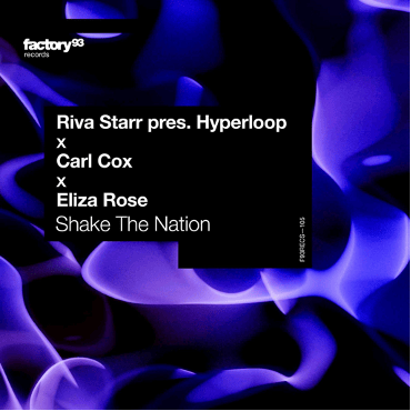 Riva Starr, Carl Cox & Eliza Rose channel dancefloor unity on Factory 93 with “Shake The Nation”